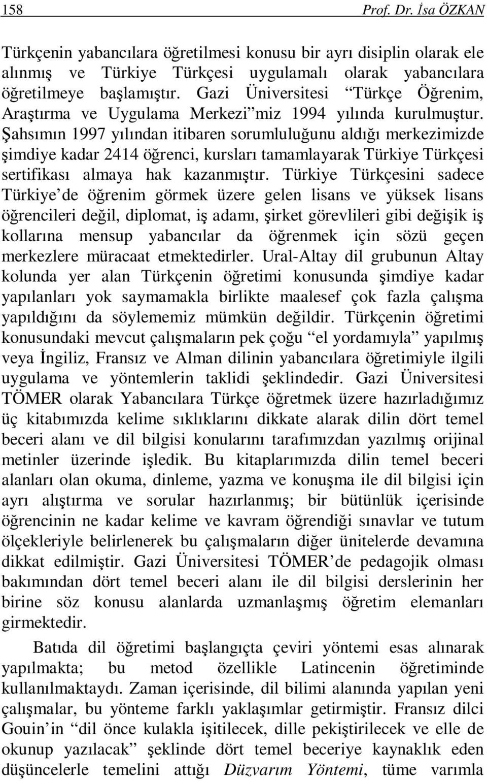 Şahsımın 1997 yılından itibaren sorumluluğunu aldığı merkezimizde şimdiye kadar 2414 öğrenci, kursları tamamlayarak Türkiye Türkçesi sertifikası almaya hak kazanmıştır.