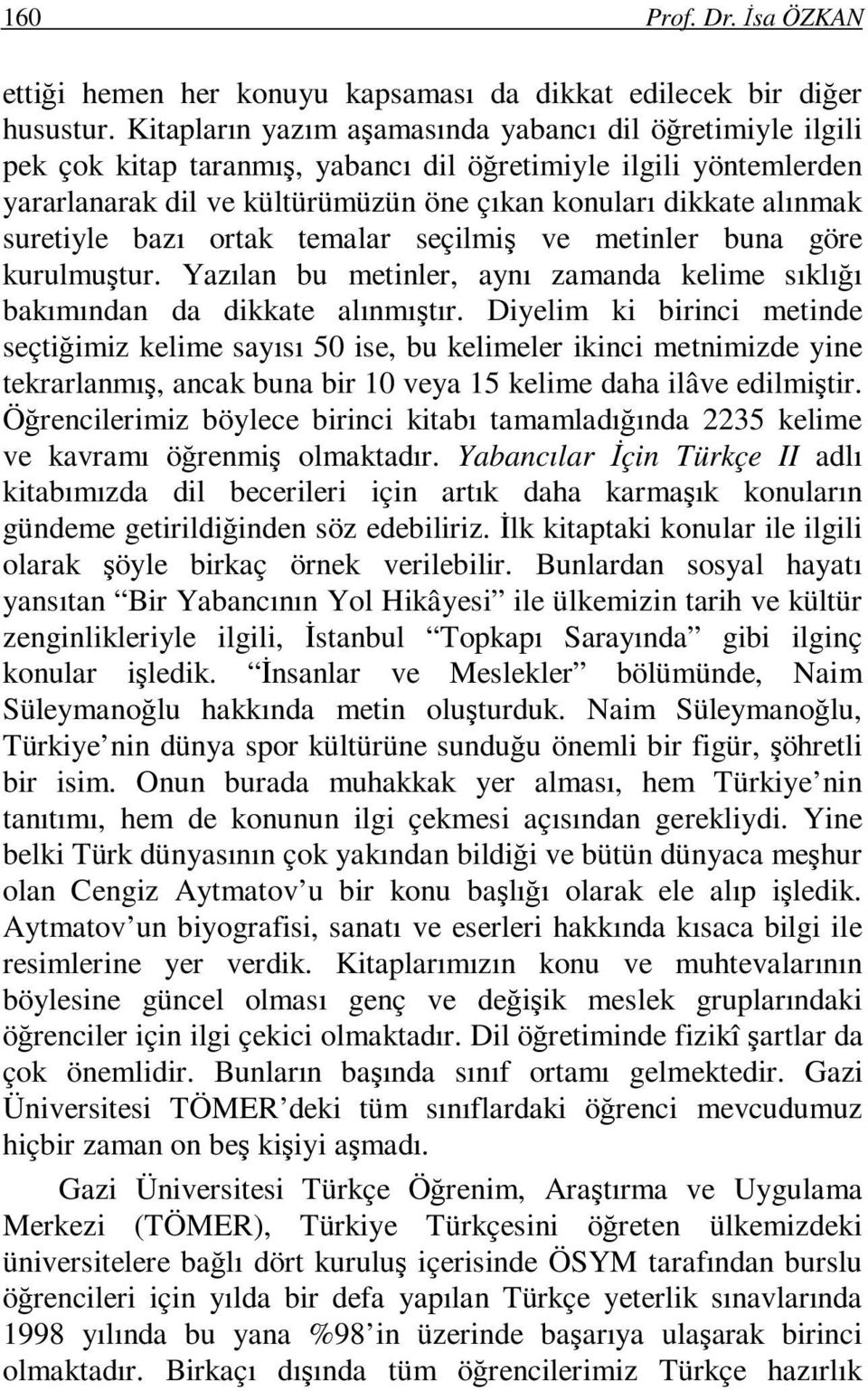 suretiyle bazı ortak temalar seçilmiş ve metinler buna göre kurulmuştur. Yazılan bu metinler, aynı zamanda kelime sıklığı bakımından da dikkate alınmıştır.