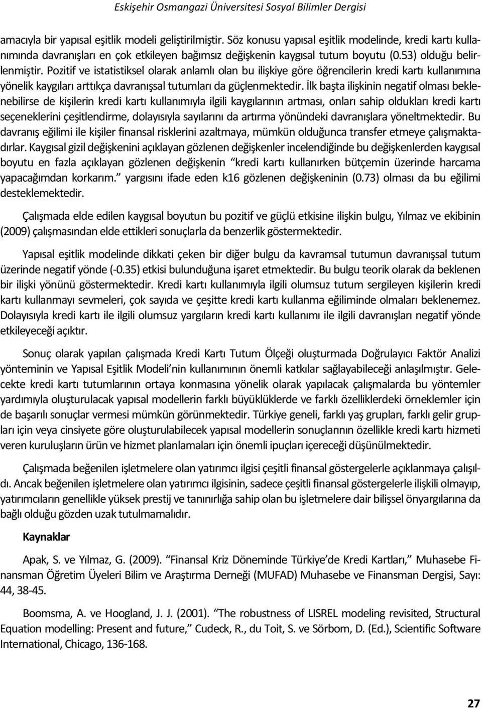 Pozitif ve istatistiksel olarak anlamlı olan bu ilişkiye göre öğrencilerin kredi kartı kullanımına yönelik kaygıları arttıkça davranışsal tutumları da güçlenmektedir.