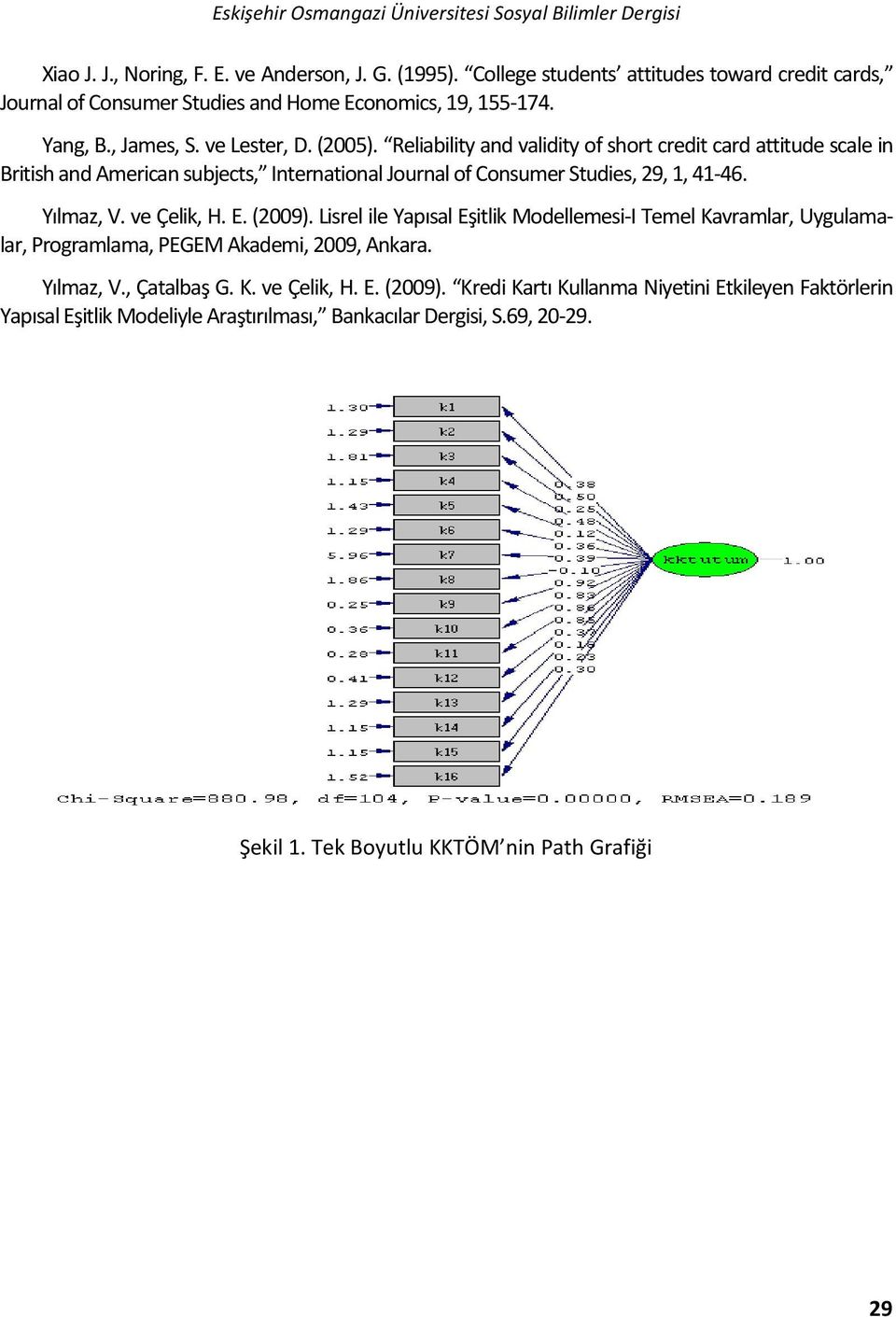 Reliability and validity of short credit card attitude scale in British and American subjects, International Journal of Consumer Studies, 9, 1, 41-46. Yılmaz, V. ve Çelik, H. E. (009).