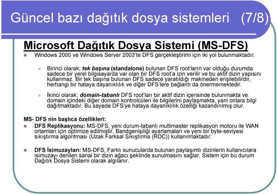 Bir tek başına bulunan DFS sadece yaratıldığı makineden erişilebilirdir, herhangi bir hataya dayanıklılık ve diğer DFS lere bağlantı da önermemektedir.