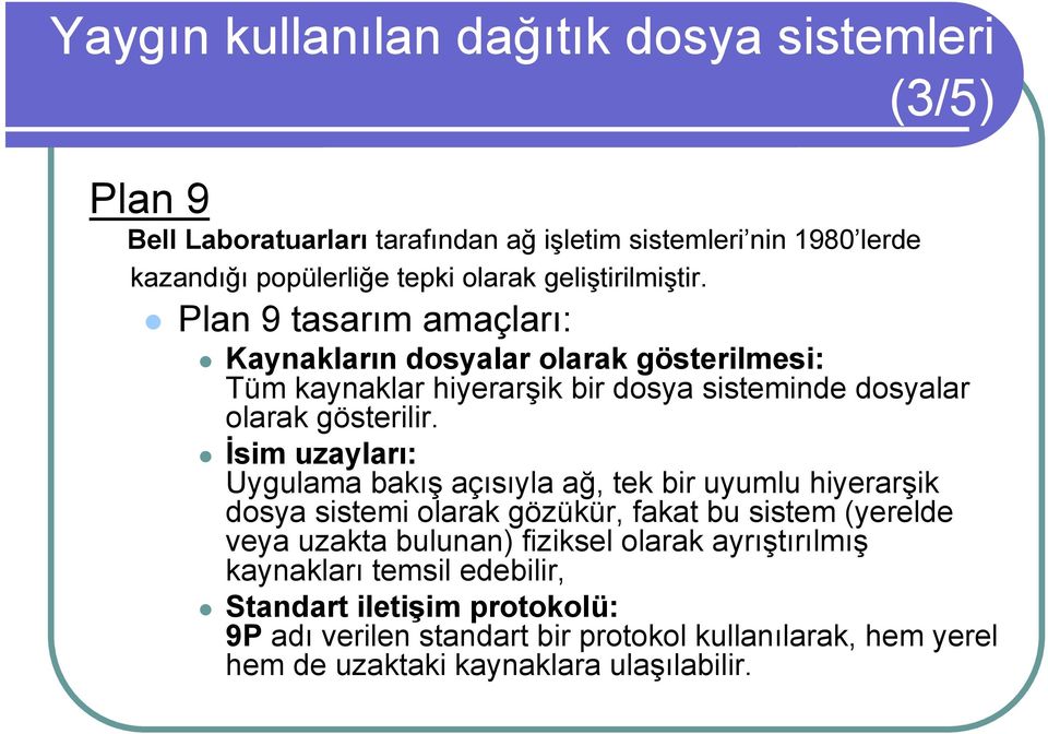 İsim uzayları: Uygulama bakış açısıyla ağ, tek bir uyumlu hiyerarşik dosya sistemi olarak gözükür, fakat bu sistem (yerelde veya uzakta bulunan) fiziksel olarak