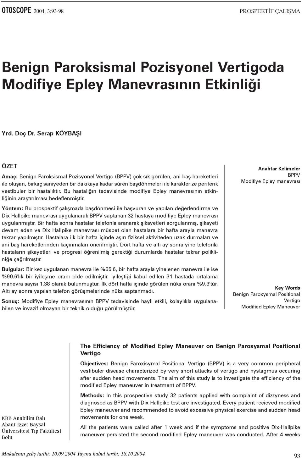 vestibuler bir hastalýktýr. Bu hastalýðýn tedavisinde modifiye Epley manevrasýnýn etkinliðinin araþtýrýlmasý hedeflenmiþtir.