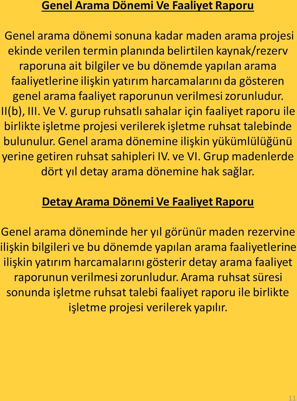 gurup ruhsatlı sahalar için faaliyet raporu ile birlikte işletme projesi verilerek işletme ruhsat talebinde bulunulur. Genel arama dönemine ilişkin yükümlülüğünü yerine getiren ruhsat sahipleri IV.