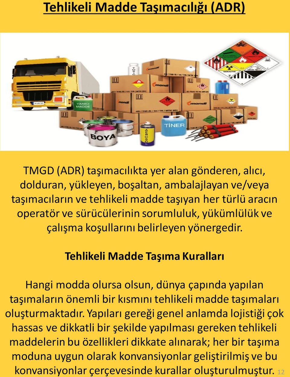 Tehlikeli Madde Taşıma Kuralları Hangi modda olursa olsun, dünya çapında yapılan taşımaların önemli bir kısmını tehlikeli madde taşımaları oluşturmaktadır.