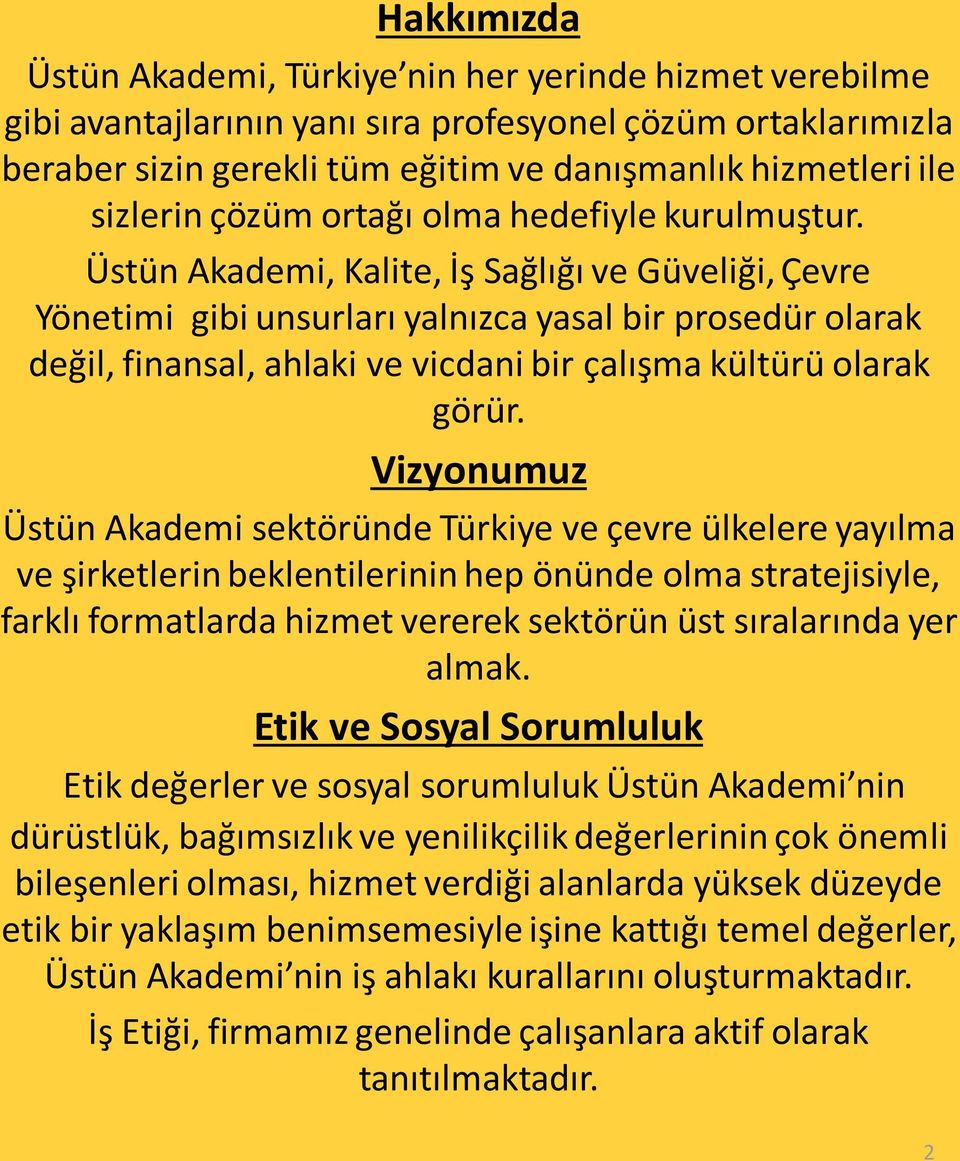 Üstün Akademi, Kalite, İş Sağlığı ve Güveliği, Çevre Yönetimi gibi unsurları yalnızca yasal bir prosedür olarak değil, finansal, ahlaki ve vicdani bir çalışma kültürü olarak görür.