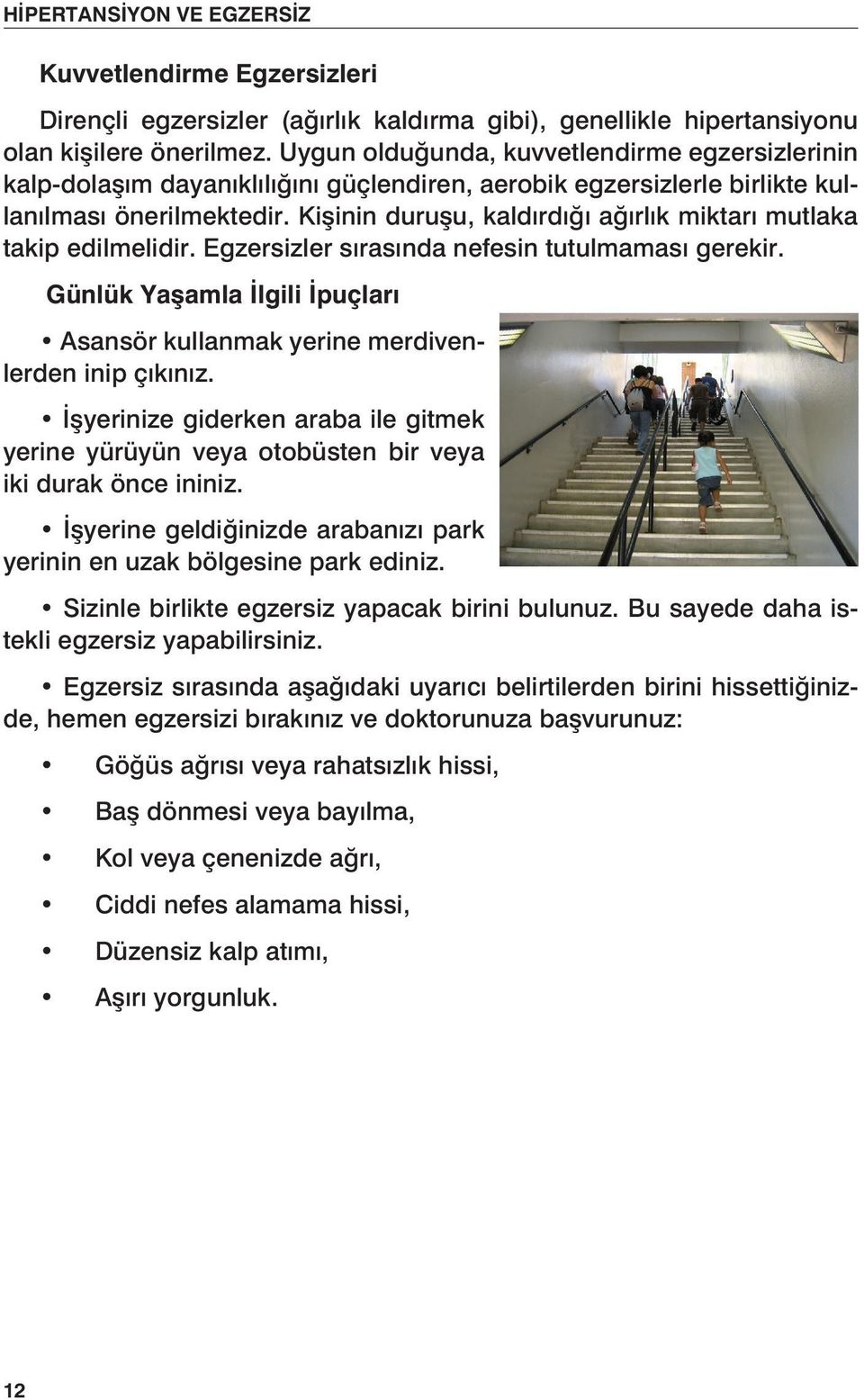 Kişinin duruşu, kaldırdığı ağırlık miktarı mutlaka takip edilmelidir. Egzersizler sırasında nefesin tutulmaması gerekir.