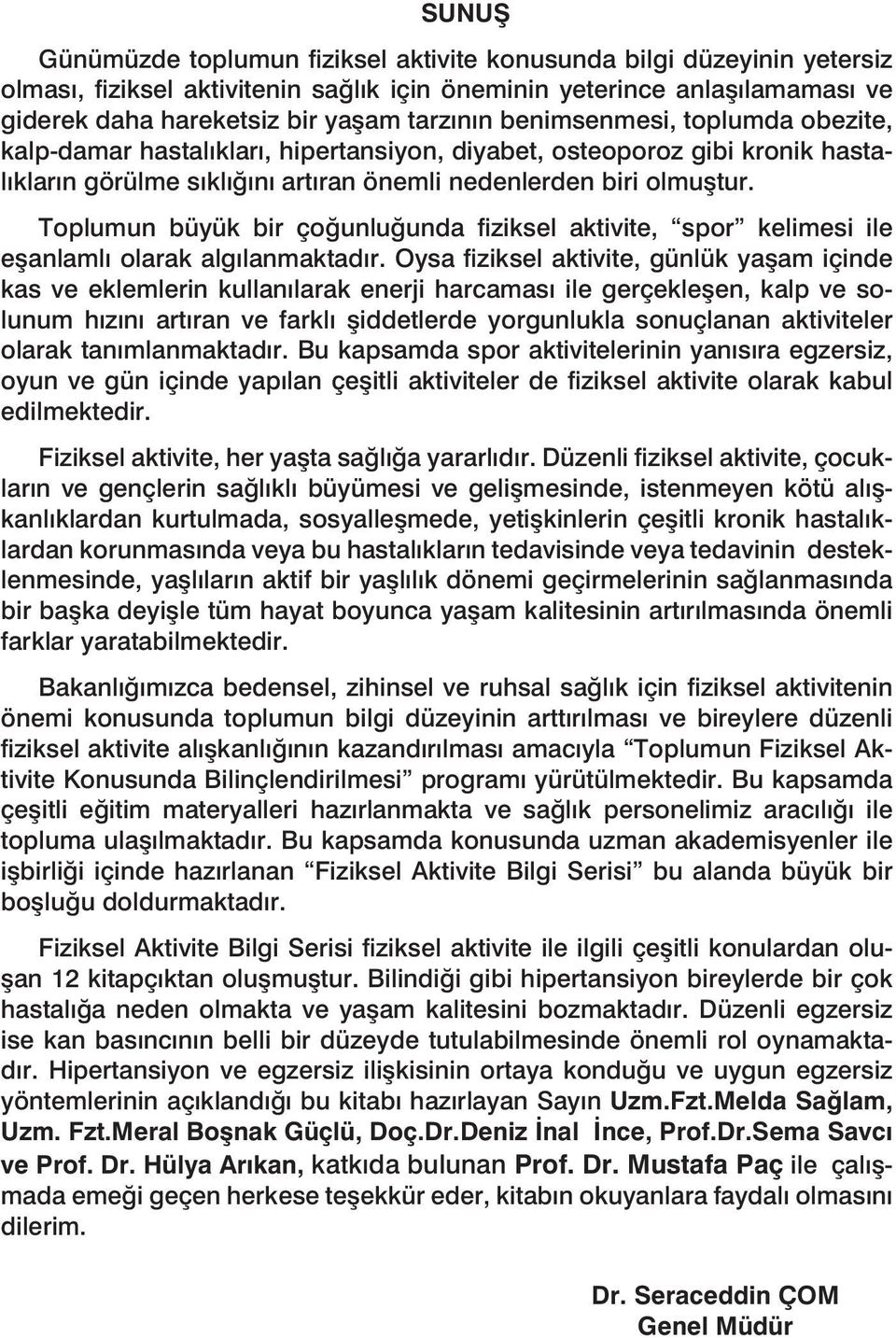 Toplumun büyük bir çoğunluğunda fiziksel aktivite, spor kelimesi ile eşanlamlı olarak algılanmaktadır.