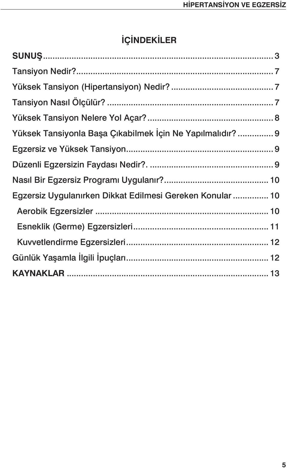 .. 9 Düzenli Egzersizin Faydası Nedir?... 9 Nasıl Bir Egzersiz Programı Uygulanır?... 10 Egzersiz Uygulanırken Dikkat Edilmesi Gereken Konular.