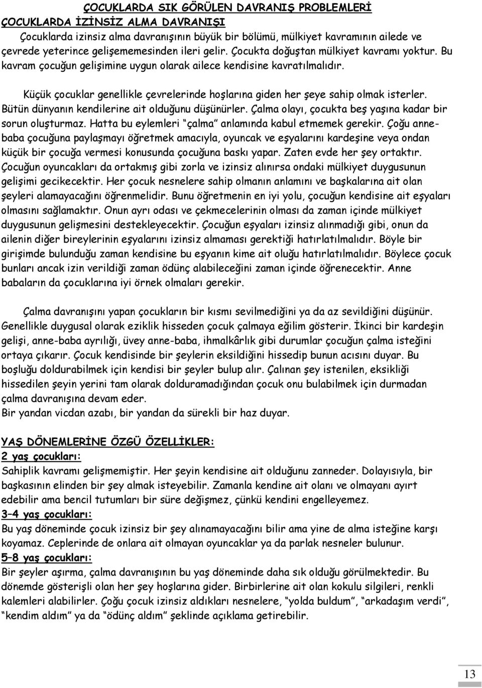 Küçük çocuklar genellikle çevrelerinde hoşlarına giden her şeye sahip olmak isterler. Bütün dünyanın kendilerine ait olduğunu düşünürler. Çalma olayı, çocukta beş yaşına kadar bir sorun oluşturmaz.