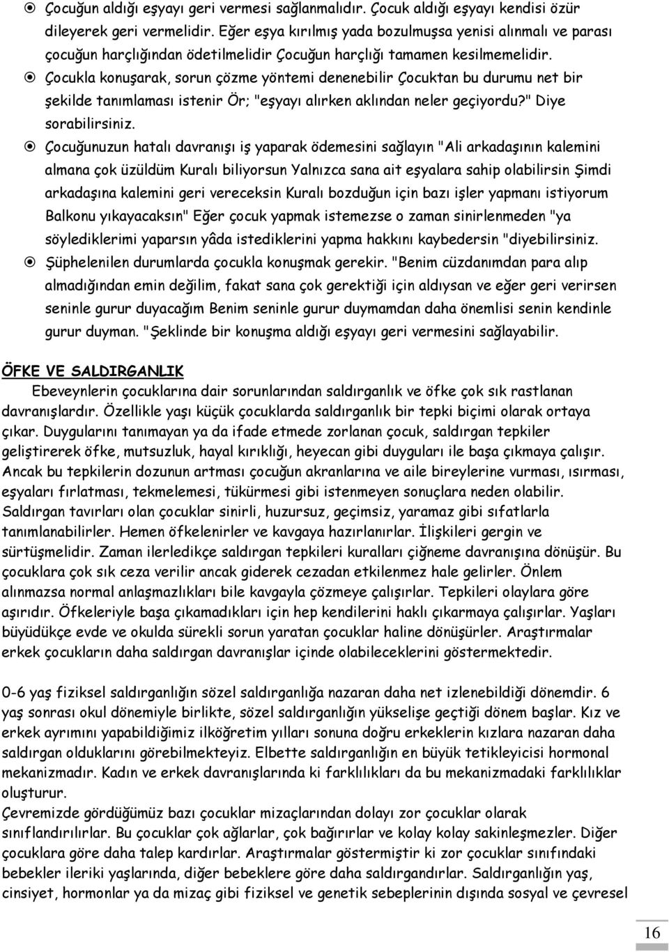 Çocukla konuşarak, sorun çözme yöntemi denenebilir Çocuktan bu durumu net bir şekilde tanımlaması istenir Ör; "eşyayı alırken aklından neler geçiyordu?" Diye sorabilirsiniz.