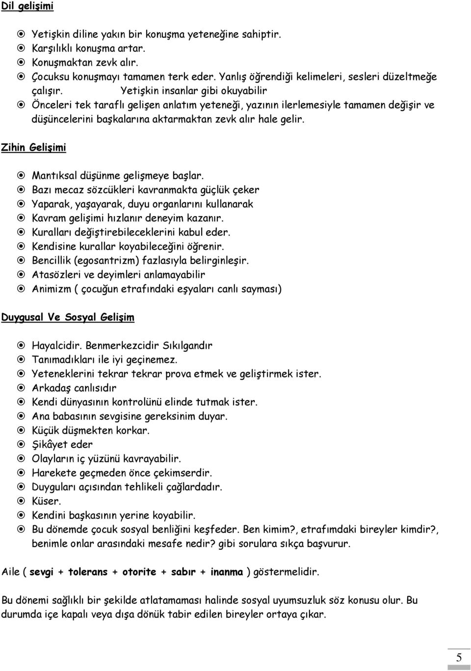 Yetişkin insanlar gibi okuyabilir Önceleri tek taraflı gelişen anlatım yeteneği, yazının ilerlemesiyle tamamen değişir ve düşüncelerini başkalarına aktarmaktan zevk alır hale gelir.