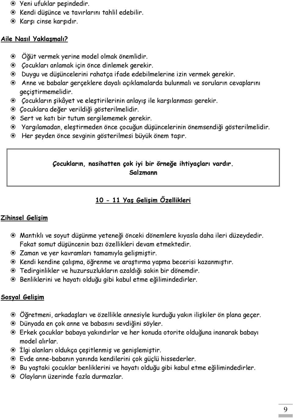 Anne ve babalar gerçeklere dayalı açıklamalarda bulunmalı ve soruların cevaplarını geçiştirmemelidir. Çocukların şikâyet ve eleştirilerinin anlayış ile karşılanması gerekir.