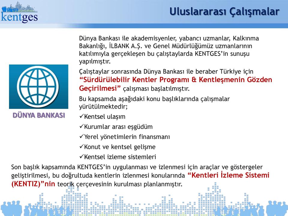 Çalıştaylar sonrasında Dünya Bankası ile beraber Türkiye için Sürdürülebilir Kentler Programı & Kentleşmenin Gözden Geçirilmesi çalışması başlatılmıştır.