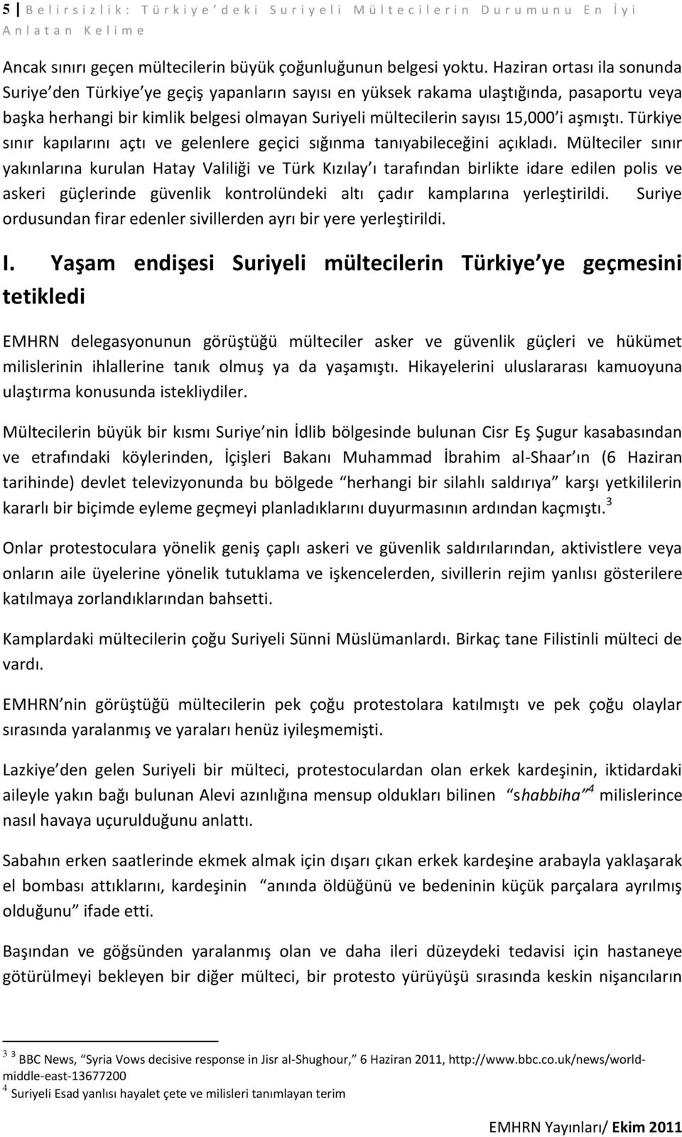 aşmıştı. Türkiye sınır kapılarını açtı ve gelenlere geçici sığınma tanıyabileceğini açıkladı.