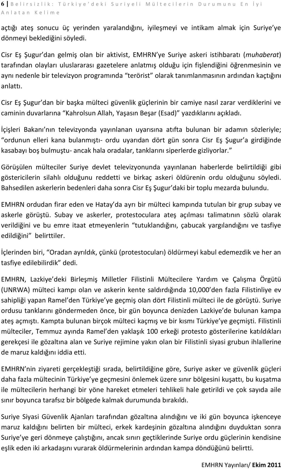 Cisr Eş Şugur dan gelmiş olan bir aktivist, EMHRN ye Suriye askeri istihbaratı (muhaberat) tarafından olayları uluslararası gazetelere anlatmış olduğu için fişlendiğini öğrenmesinin ve aynı nedenle