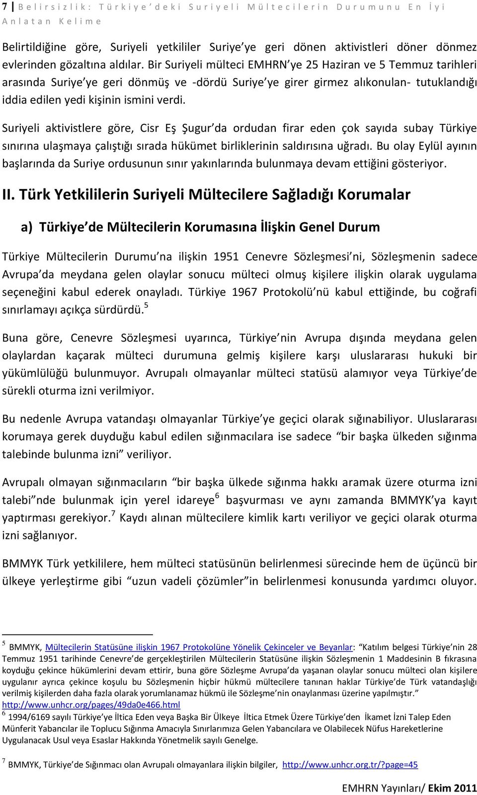 Bir Suriyeli mülteci EMHRN ye 25 Haziran ve 5 Temmuz tarihleri arasında Suriye ye geri dönmüş ve -dördü Suriye ye girer girmez alıkonulan- tutuklandığı iddia edilen yedi kişinin ismini verdi.