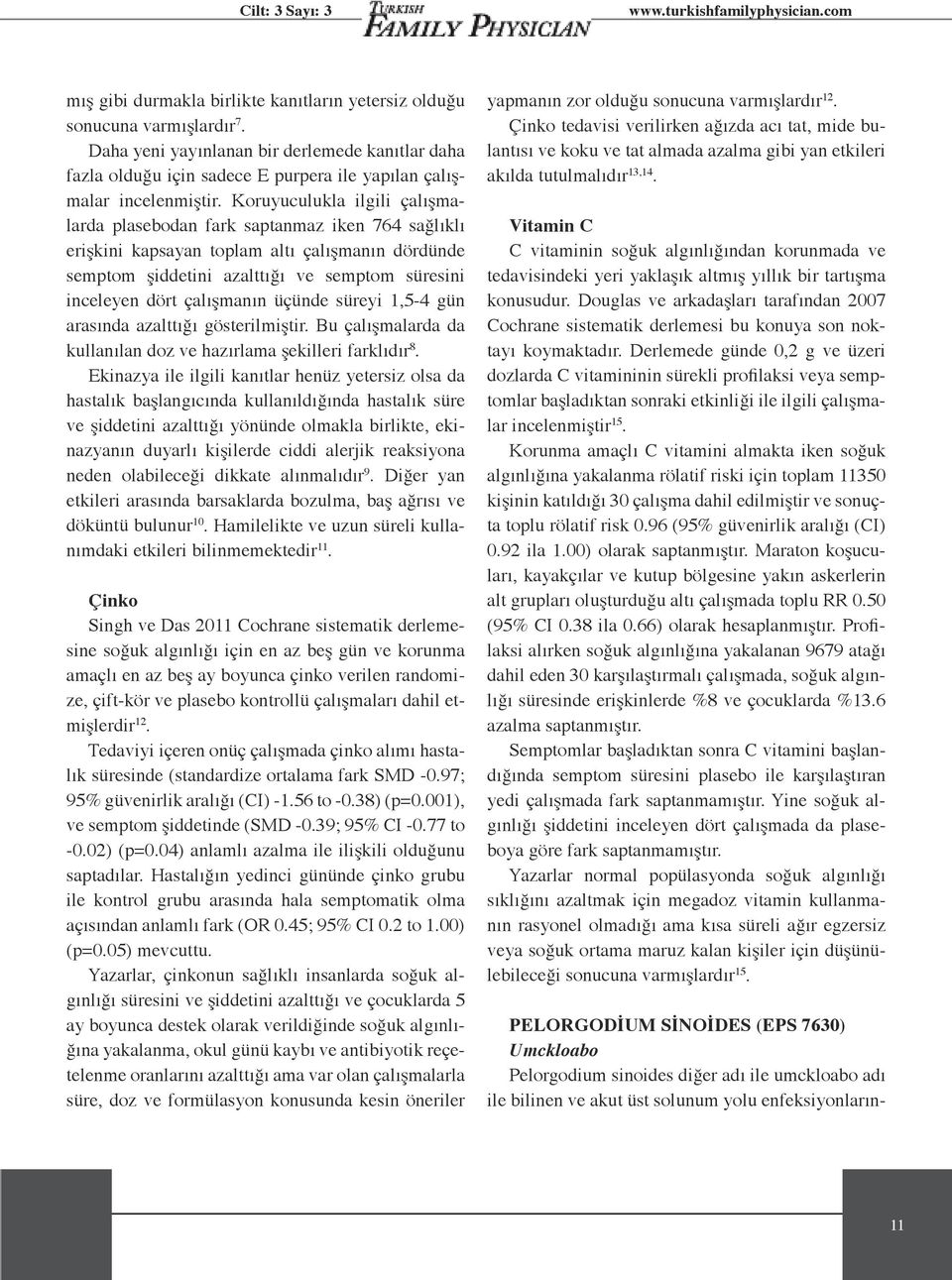 çalışmanın üçünde süreyi 1,5-4 gün arasında azalttığı gösterilmiştir. Bu çalışmalarda da kullanılan doz ve hazırlama şekilleri farklıdır 8.