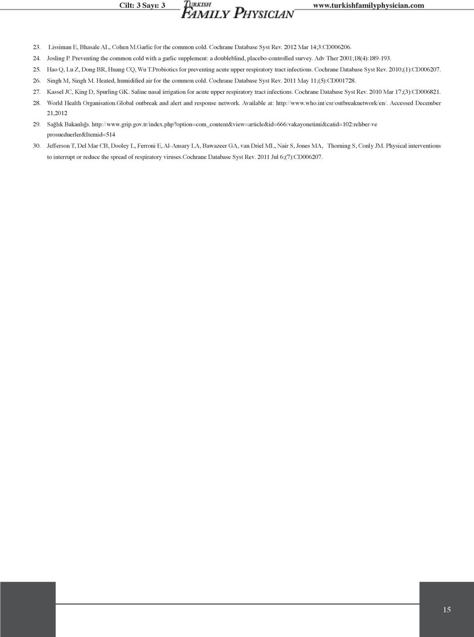 Probiotics for preventing acute upper respiratory tract infections. Cochrane Database Syst Rev. 2010;(1):CD006207. 26. Singh M, Singh M. Heated, humidified air for the common cold.