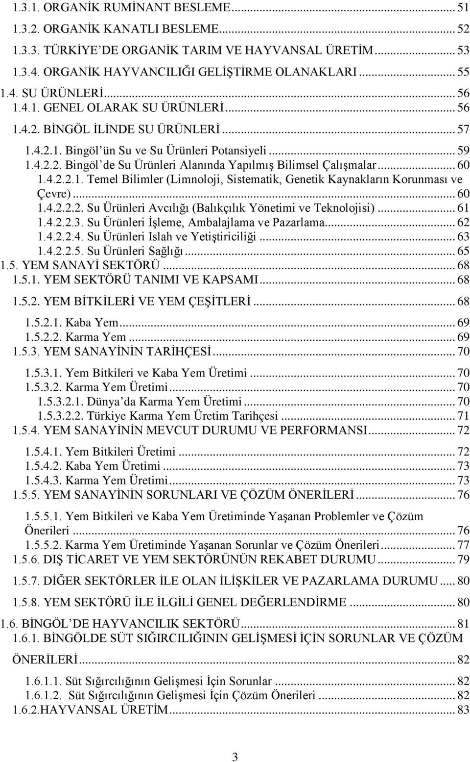 .. 60 1.4.2.2.1. Temel Bilimler (Limnoloji, Sistematik, Genetik Kaynakların Korunması ve Çevre)... 60 1.4.2.2.2. Su Ürünleri Avcılığı (Balıkçılık Yönetimi ve Teknolojisi)... 61 1.4.2.2.3.