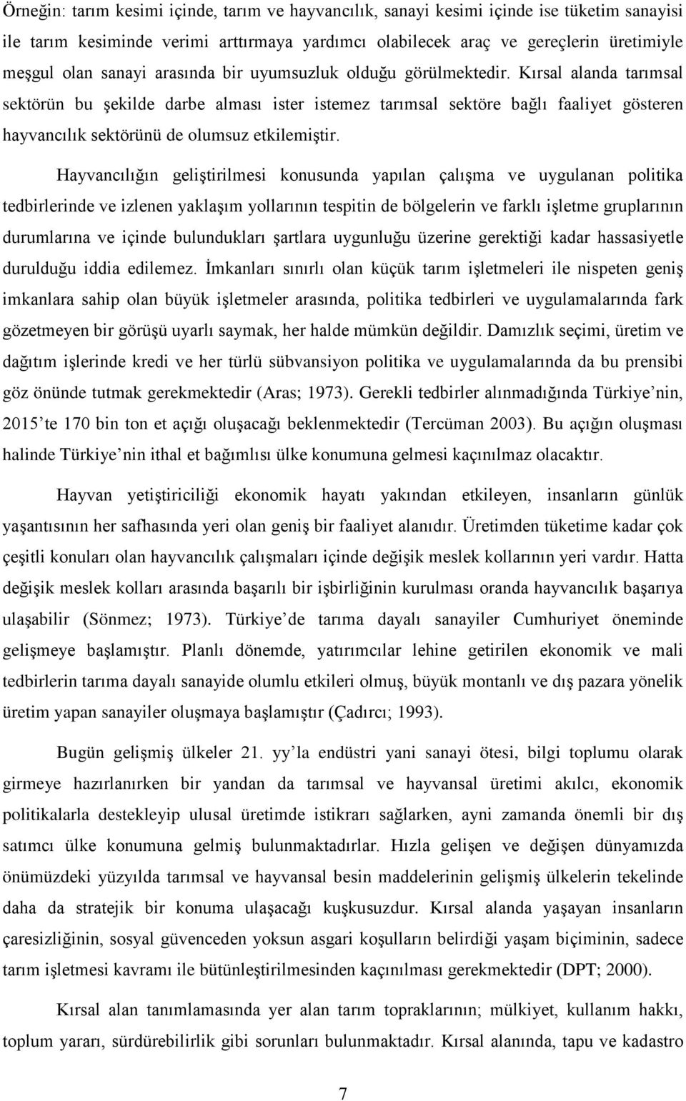 Kırsal alanda tarımsal sektörün bu şekilde darbe alması ister istemez tarımsal sektöre bağlı faaliyet gösteren hayvancılık sektörünü de olumsuz etkilemiştir.