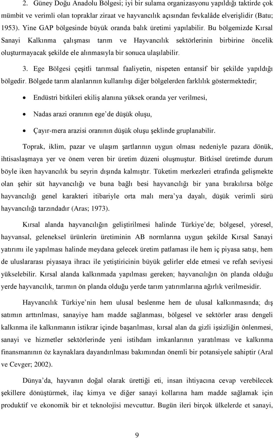 Bu bölgemizde Kırsal Sanayi Kalkınma çalışması tarım ve Hayvancılık sektörlerinin birbirine öncelik oluşturmayacak şekilde ele alınmasıyla bir sonuca ulaşılabilir. 3.