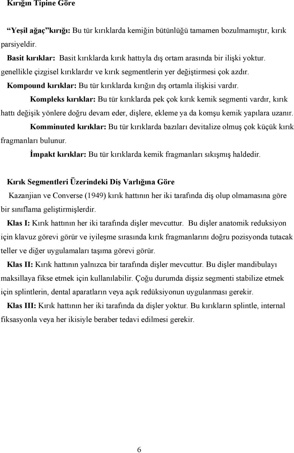 Kompound kırıklar: Bu tür kırıklarda kırığın dış ortamla ilişkisi vardır.