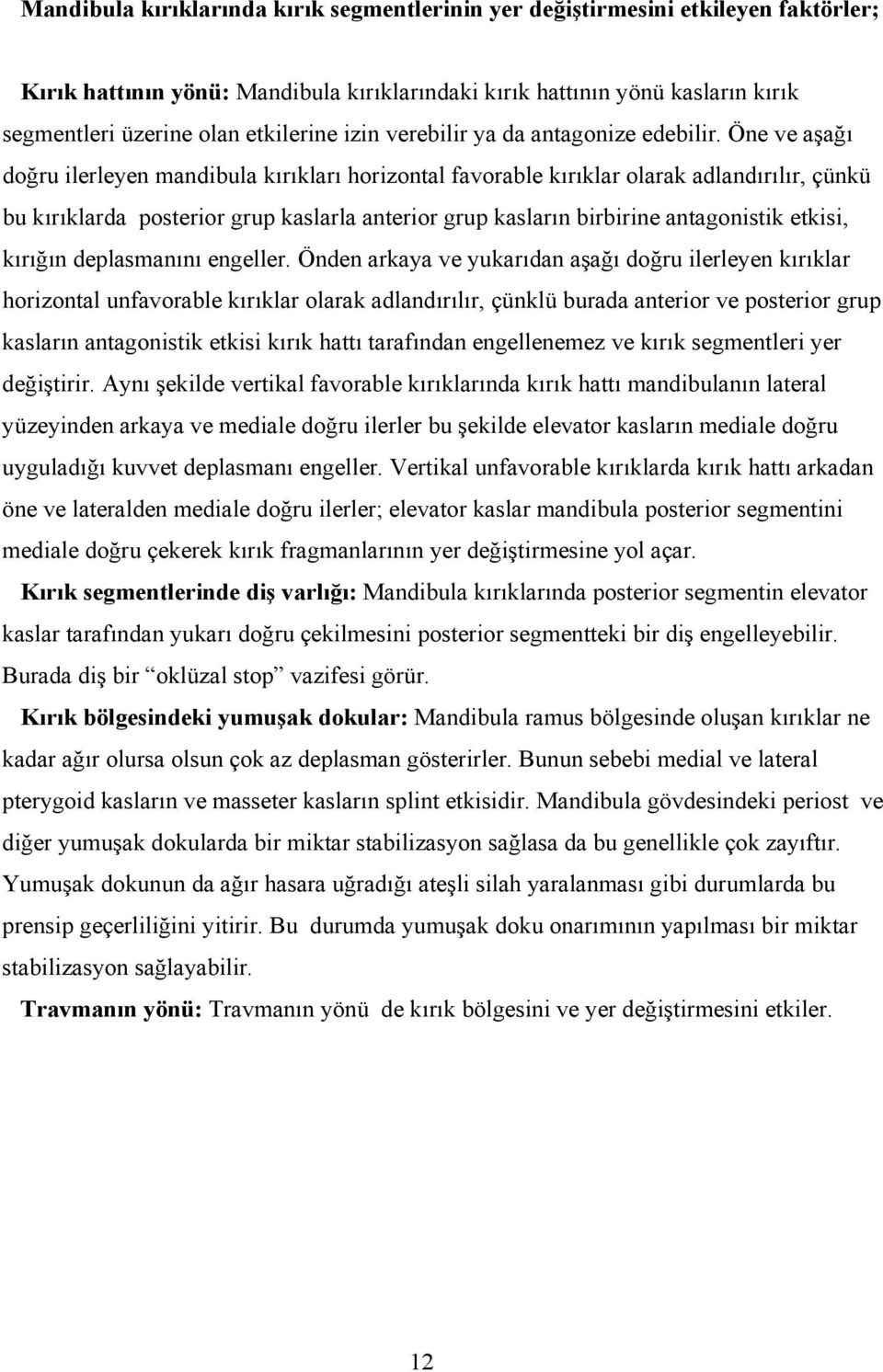 Öne ve aşağı doğru ilerleyen mandibula kırıkları horizontal favorable kırıklar olarak adlandırılır, çünkü bu kırıklarda posterior grup kaslarla anterior grup kasların birbirine antagonistik etkisi,