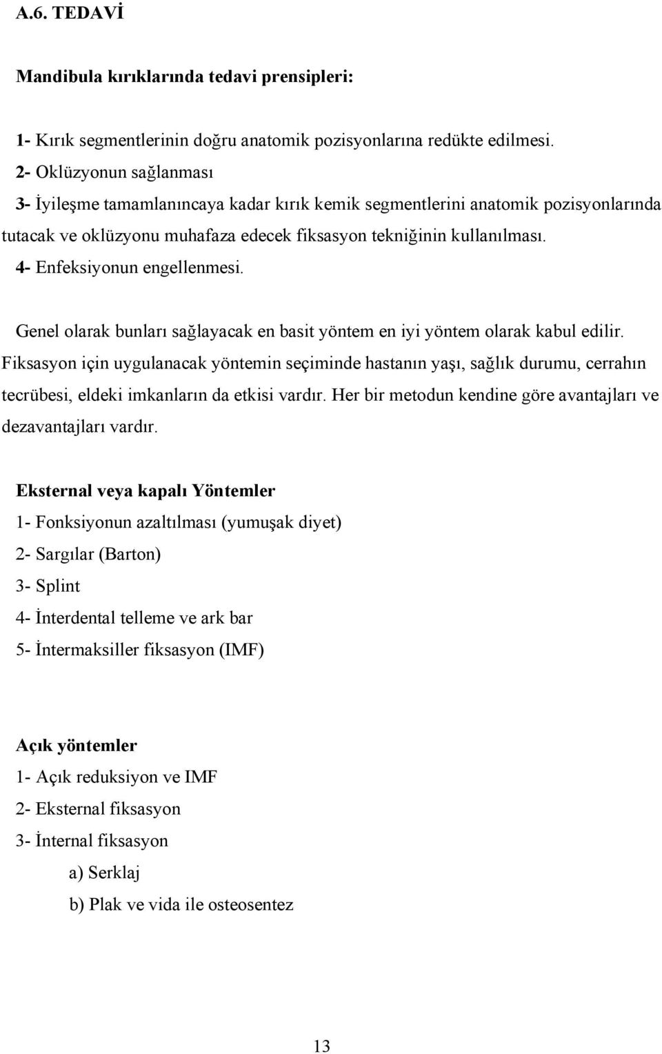 4- Enfeksiyonun engellenmesi. Genel olarak bunları sağlayacak en basit yöntem en iyi yöntem olarak kabul edilir.