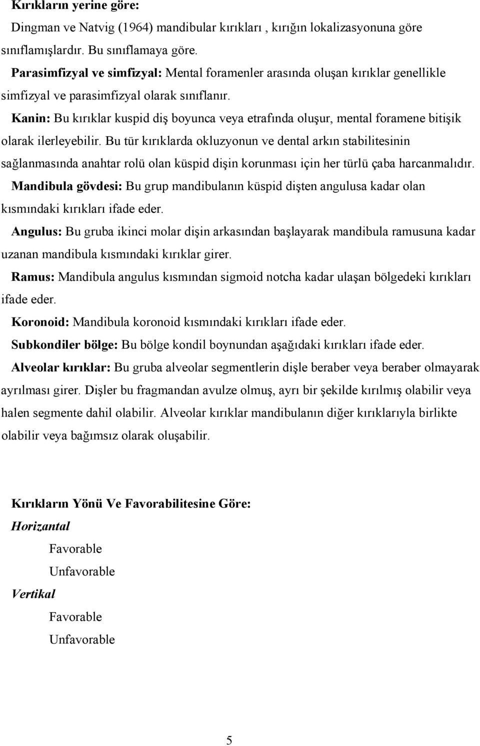 Kanin: Bu kırıklar kuspid diş boyunca veya etrafında oluşur, mental foramene bitişik olarak ilerleyebilir.