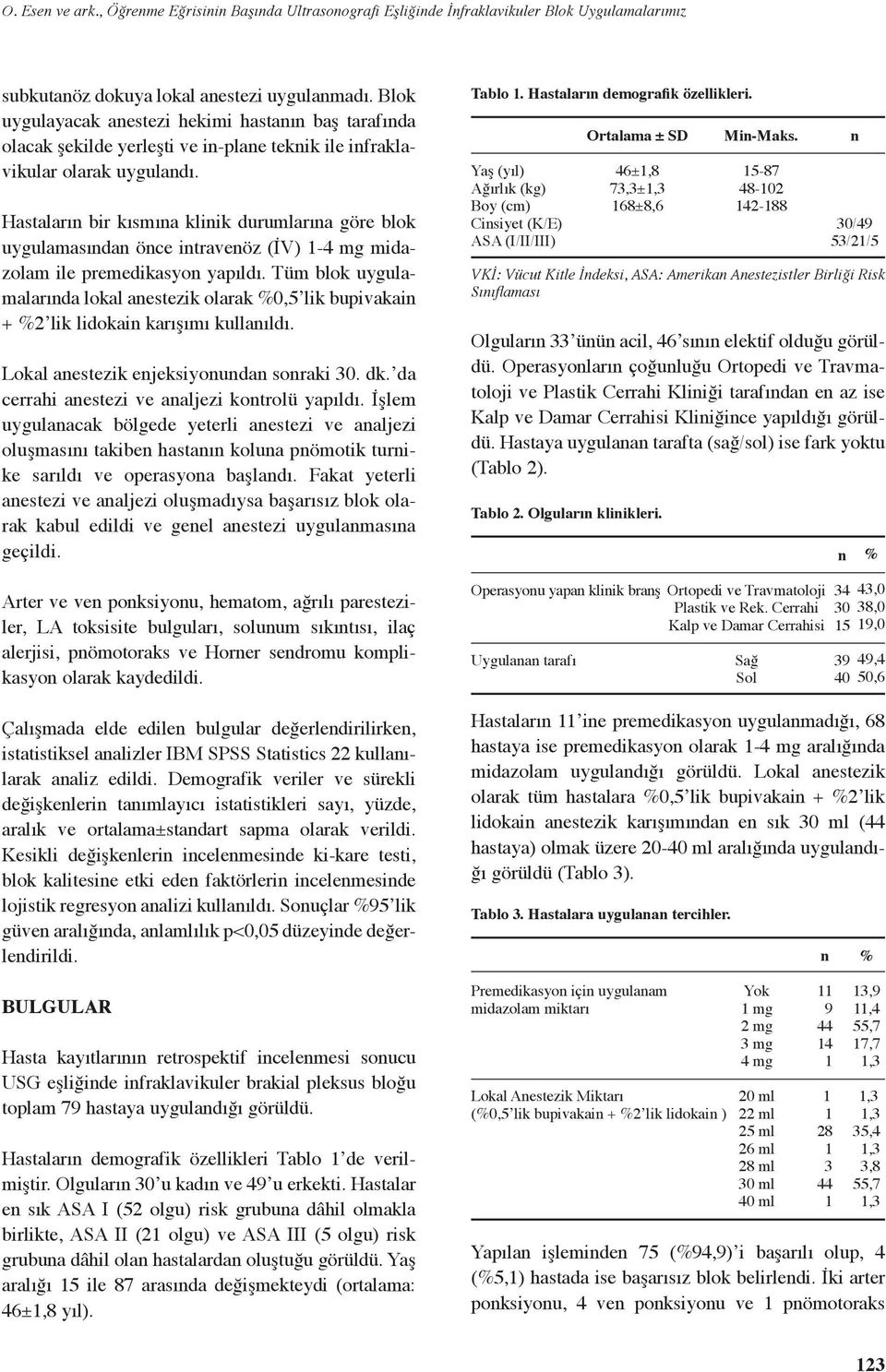 Hastaları bir kısmıa kliik durumlarıa göre blok uygulamasıda öce itraveöz (İV) -4 mg midazolam ile premedikasyo yapıldı.