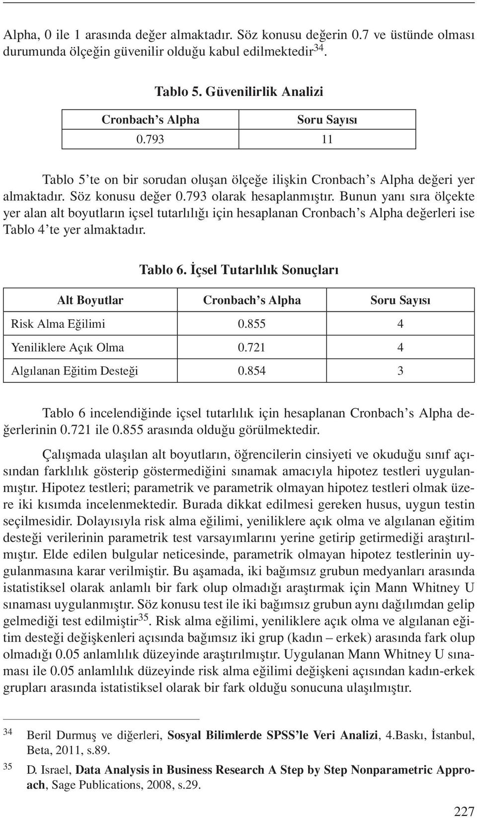 Bunun yanı sıra ölçekte yer alan alt boyutların içsel tutarlılığı için hesaplanan Cronbach s Alpha değerleri ise Tablo 4 te yer almaktadır. Tablo 6.