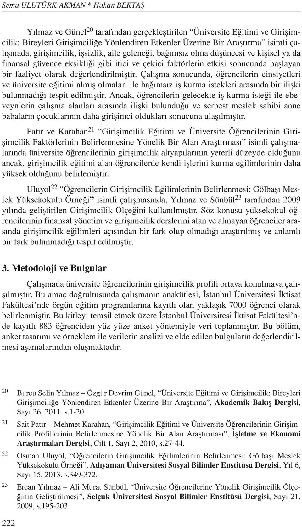 değerlendirilmiştir. Çalışma sonucunda, öğrencilerin cinsiyetleri ve üniversite eğitimi almış olmaları ile bağımsız iş kurma istekleri arasında bir ilişki bulunmadığı tespit edilmiştir.