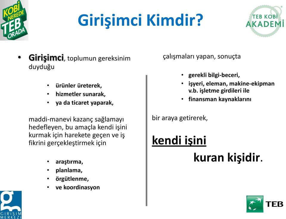 kazanç sağlamayı hedefleyen, bu amaçla kendi işini kurmak için harekete geçen ve iş fikrini gerçekleştirmek için