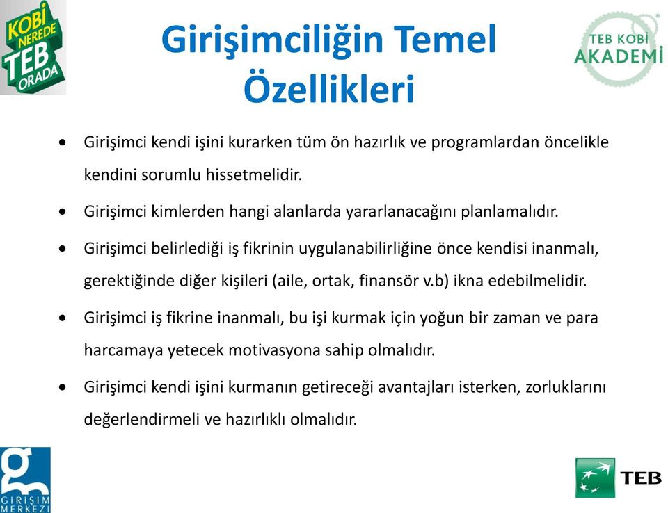 Girişimci belirlediği iş fikrinin uygulanabilirliğine önce kendisi inanmalı, gerektiğinde diğer kişileri (aile, ortak, finansör v.