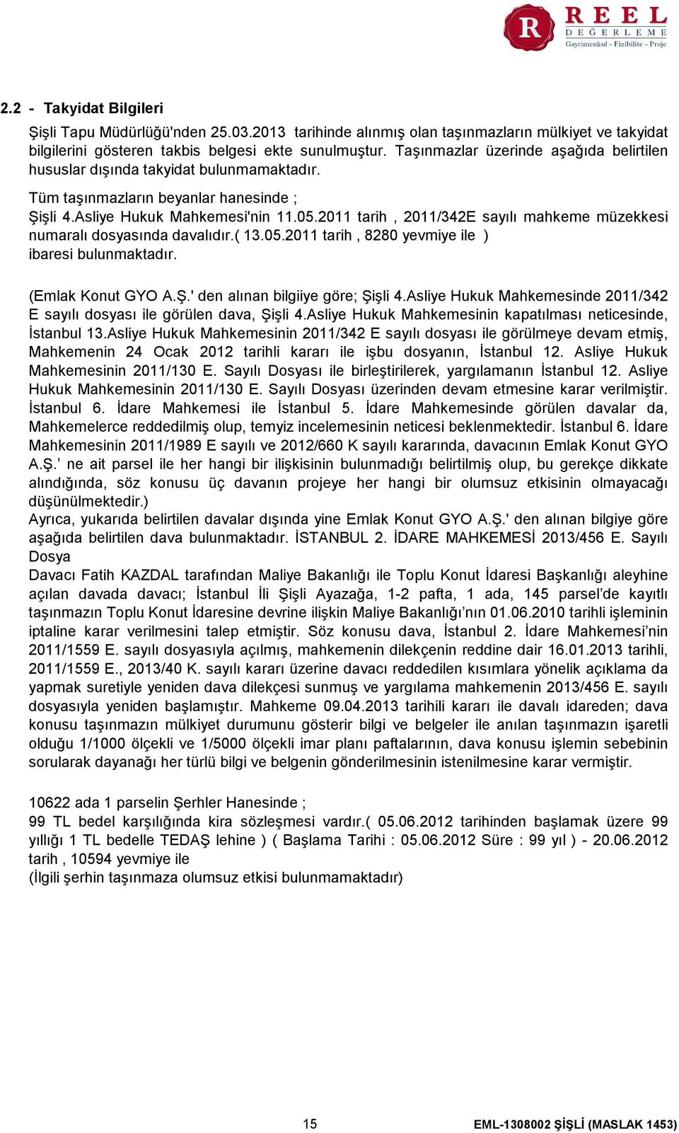 2011 tarih, 2011/342E sayılı mahkeme müzekkesi numaralı dosyasında davalıdır.( 13.05.2011 tarih, 8280 yevmiye ile ) ibaresi bulunmaktadır. (Emlak Konut GYO A.Ş.' den alınan bilgiiye göre; Şişli 4.