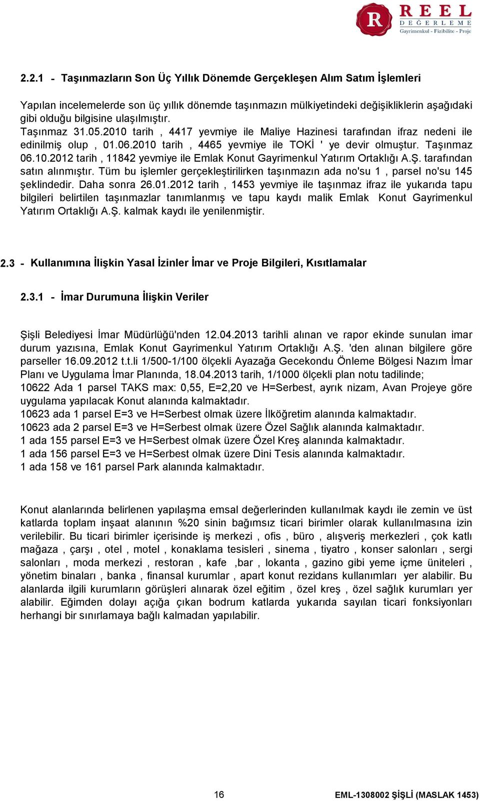 Ş. tarafından satın alınmıştır. Tüm bu işlemler gerçekleştirilirken taşınmazın ada no'su 1, parsel no'su 145 şeklindedir. Daha sonra 26.01.