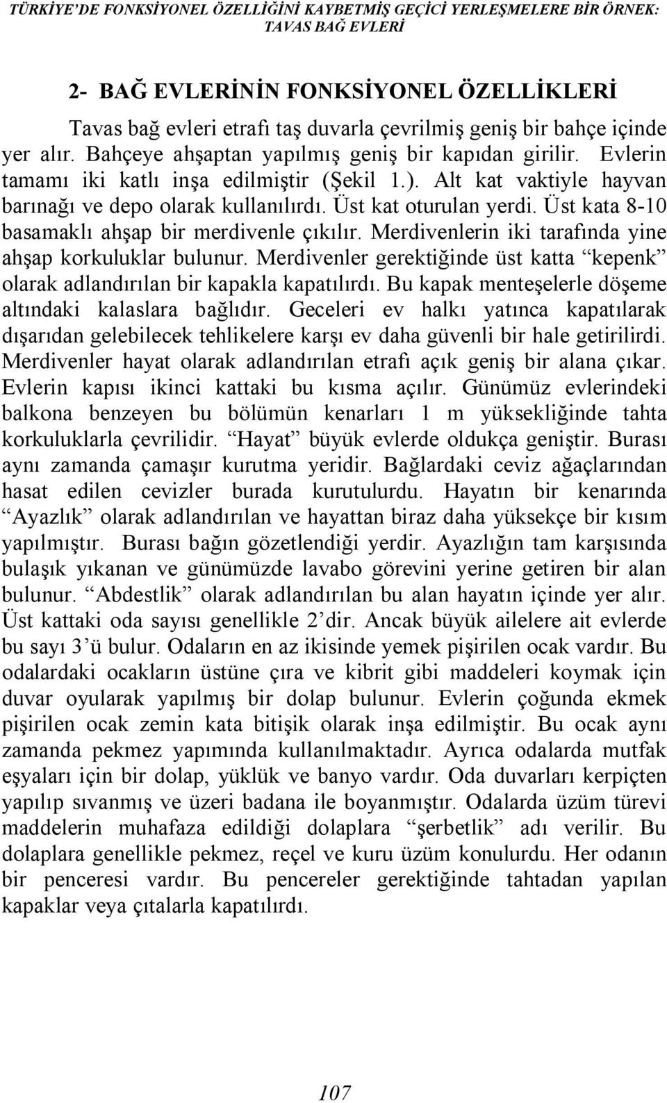 Üst kat oturulan yerdi. Üst kata 8-10 basamaklı ahşap bir merdivenle çıkılır. Merdivenlerin iki tarafında yine ahşap korkuluklar bulunur.