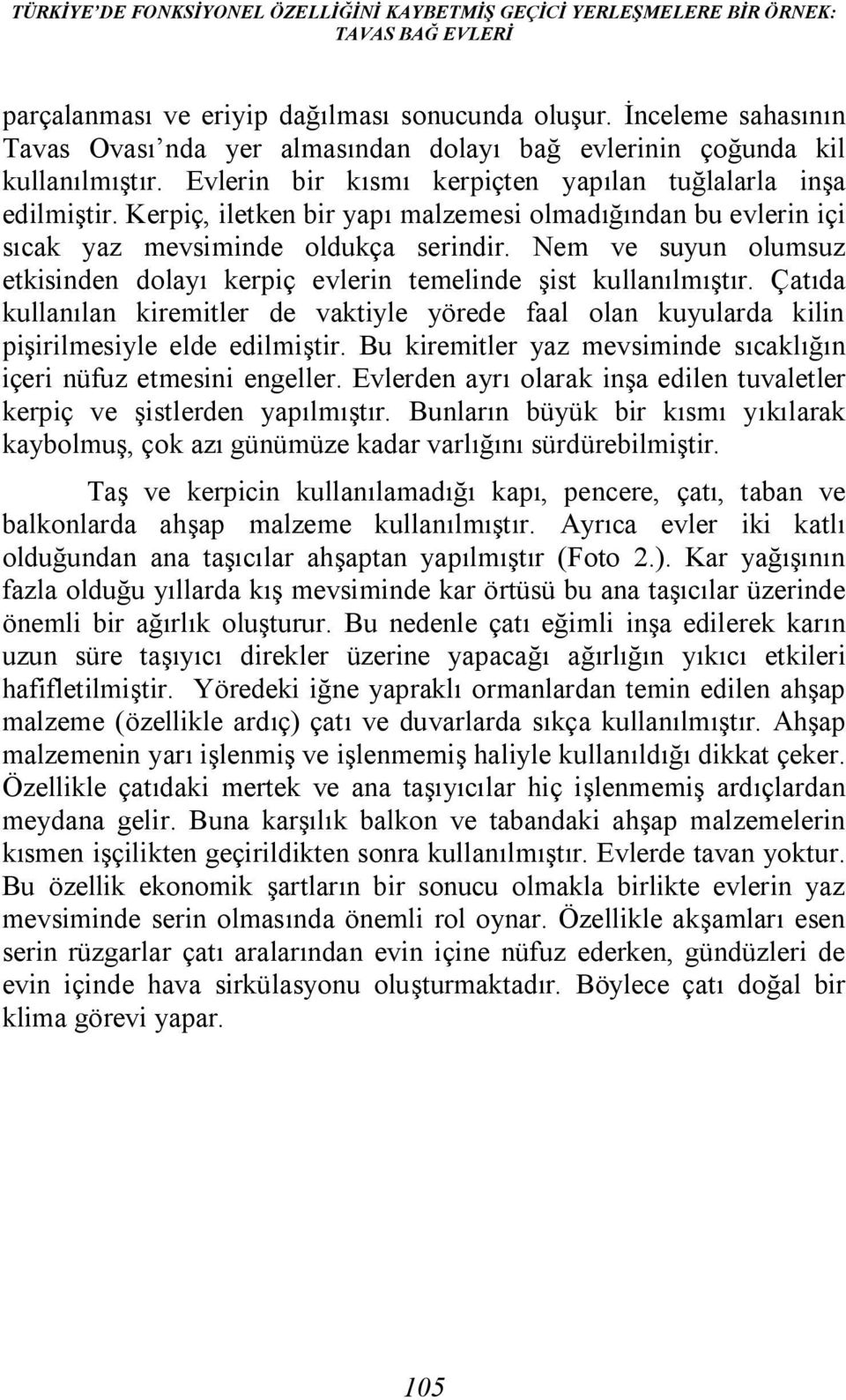 Kerpiç, iletken bir yapı malzemesi olmadığından bu evlerin içi sıcak yaz mevsiminde oldukça serindir. Nem ve suyun olumsuz etkisinden dolayı kerpiç evlerin temelinde şist kullanılmıştır.