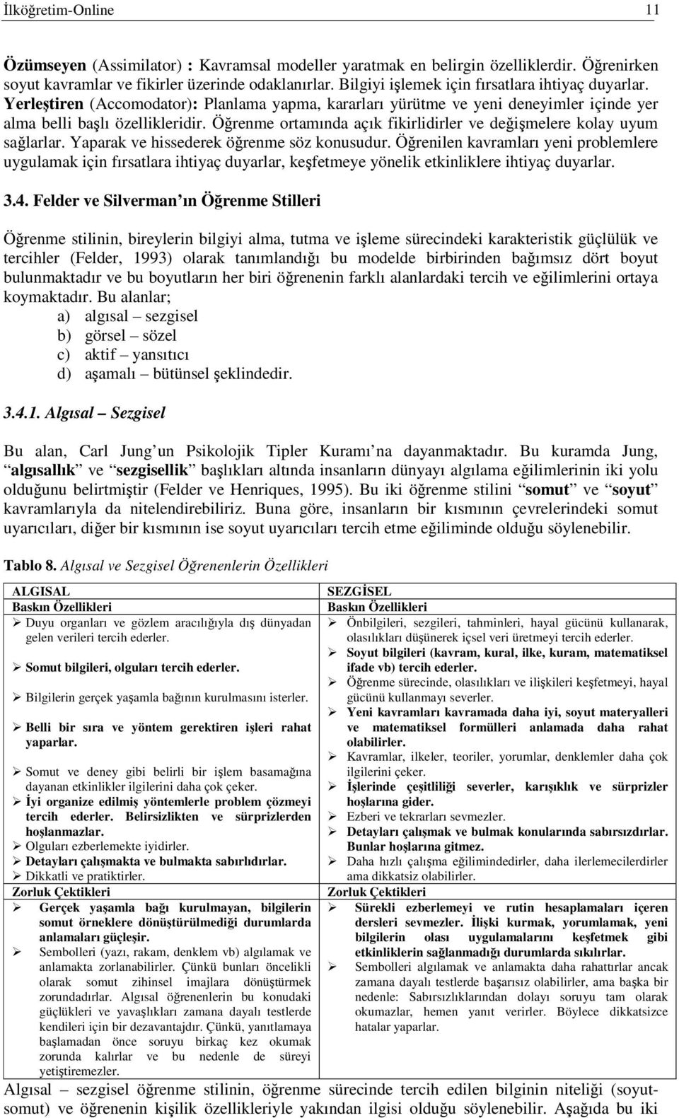 Örenme ortamında açık fikirlidirler ve deimelere kolay uyum salarlar. Yaparak ve hissederek örenme söz konusudur.