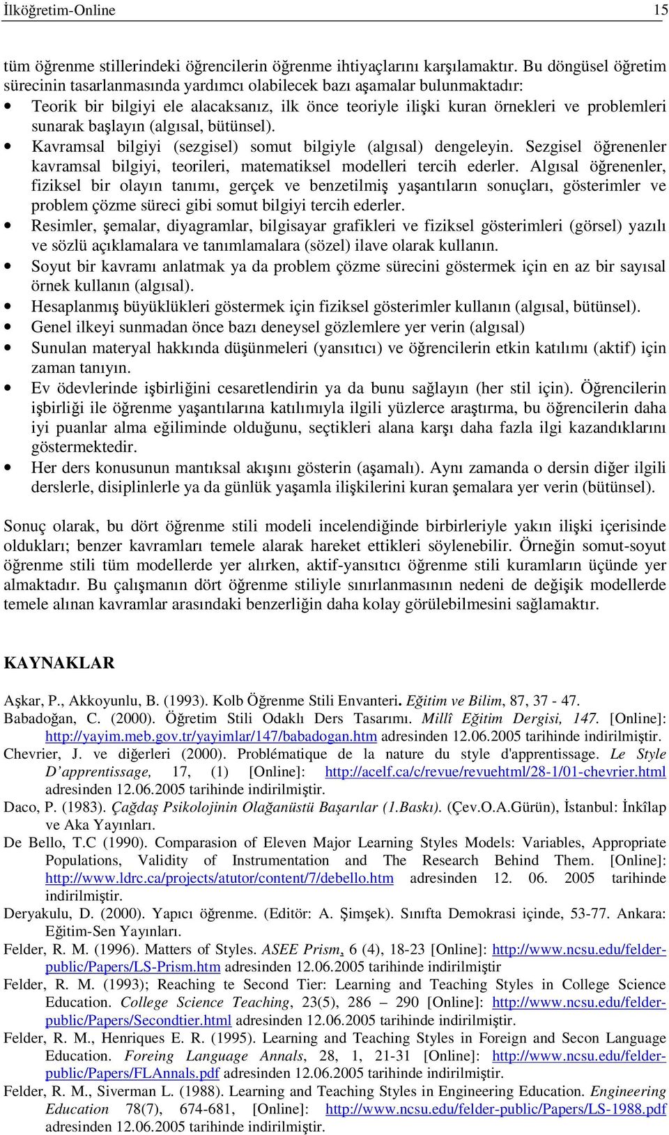 (algısal, bütünsel). Kavramsal bilgiyi (sezgisel) somut bilgiyle (algısal) dengeleyin. Sezgisel örenenler kavramsal bilgiyi, teorileri, matematiksel modelleri tercih ederler.