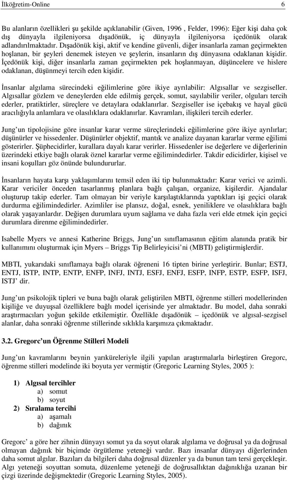 çedönük kii, dier insanlarla zaman geçirmekten pek holanmayan, düüncelere ve hislere odaklanan, düünmeyi tercih eden kiidir.