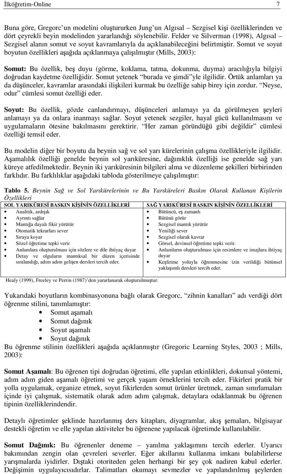 Somut ve soyut boyutun özellikleri aaıda açıklanmaya çalıılmıtır (Mills, 2003): Somut: Bu özellik, be duyu (görme, koklama, tatma, dokunma, duyma) aracılııyla bilgiyi dorudan kaydetme özelliidir.