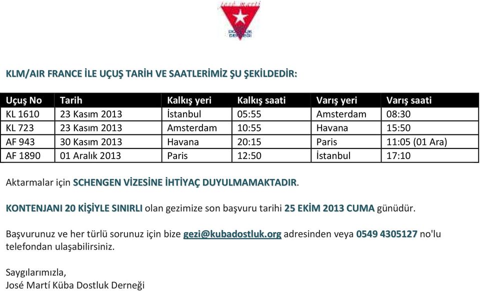 İstanbul 17:10 Aktarmalar için SCHENGEN VİZESİNE İHTİYAÇ DUYULMAMAKTADIR. KONTENJANI 20 KİŞİYLE SINIRLI olan gezimize son başvuru tarihi 25 EKİM 2013 CUMA günüdür.