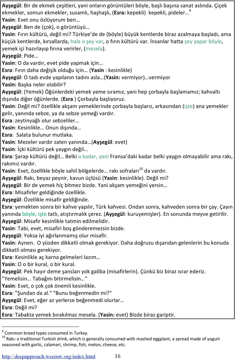 Türkiye dede(böyle)büyükkentlerdebirazazalmayabaşladı,ama küçükkentlerde,kırsallarda,halaoşeyvar,ofırınkültürüvar.insanlarhattaşeyyaparböyle, yemekiçihazırlayıpfırınaverirler,(mesela).