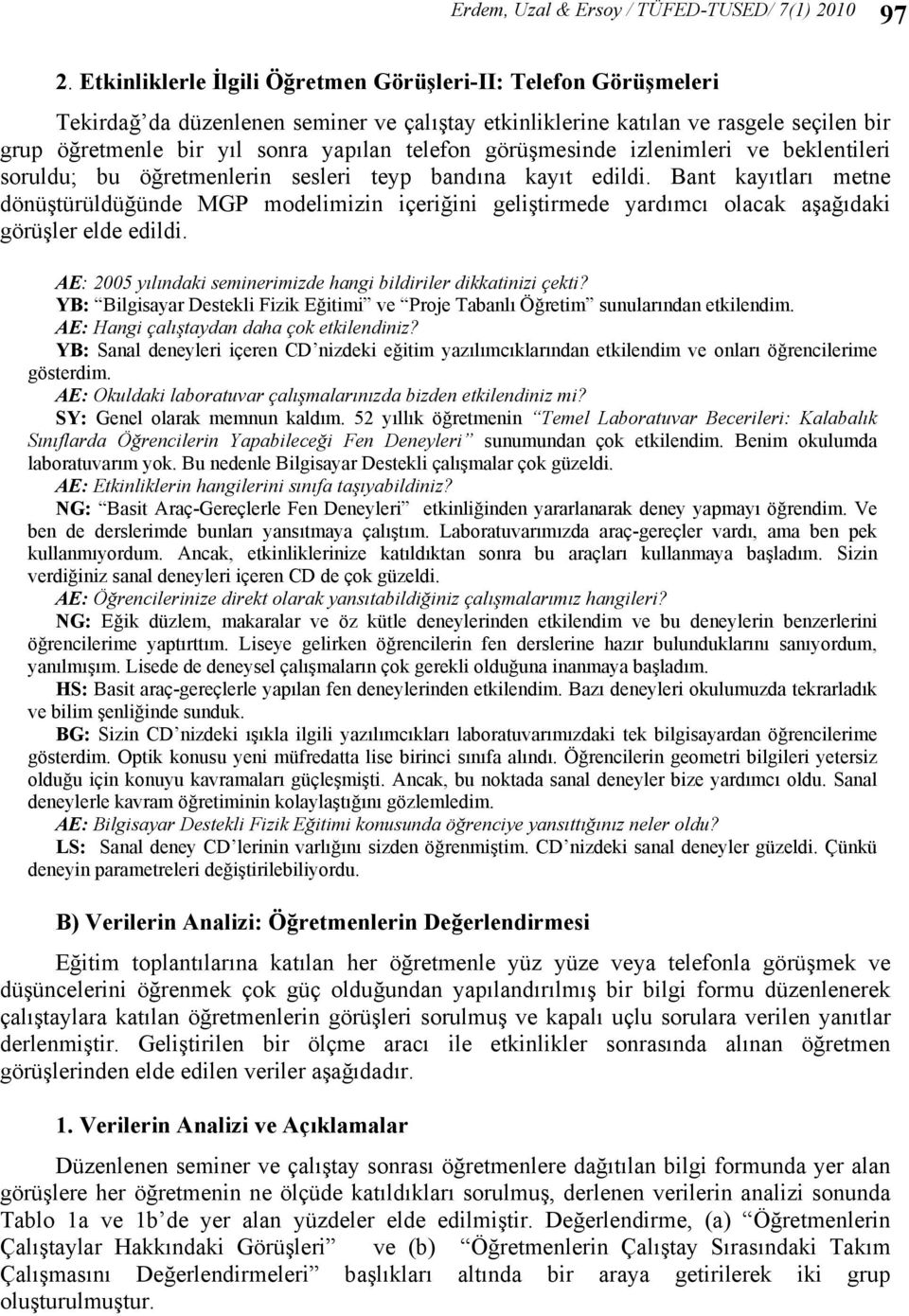 Bant kayıtları metne dönüştürüldüğünde MGP modelimizin içeriğini geliştirmede yardımcı olacak aşağıdaki görüşler elde edildi. AE: 2005 yılındaki seminerimizde hangi bildiriler dikkatinizi çekti?