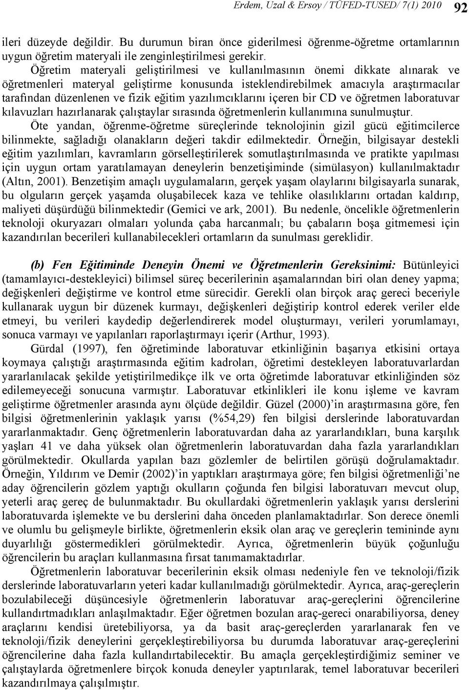 eğitim yazılımcıklarını içeren bir CD ve öğretmen laboratuvar kılavuzları hazırlanarak çalıştaylar sırasında öğretmenlerin kullanımına sunulmuştur.