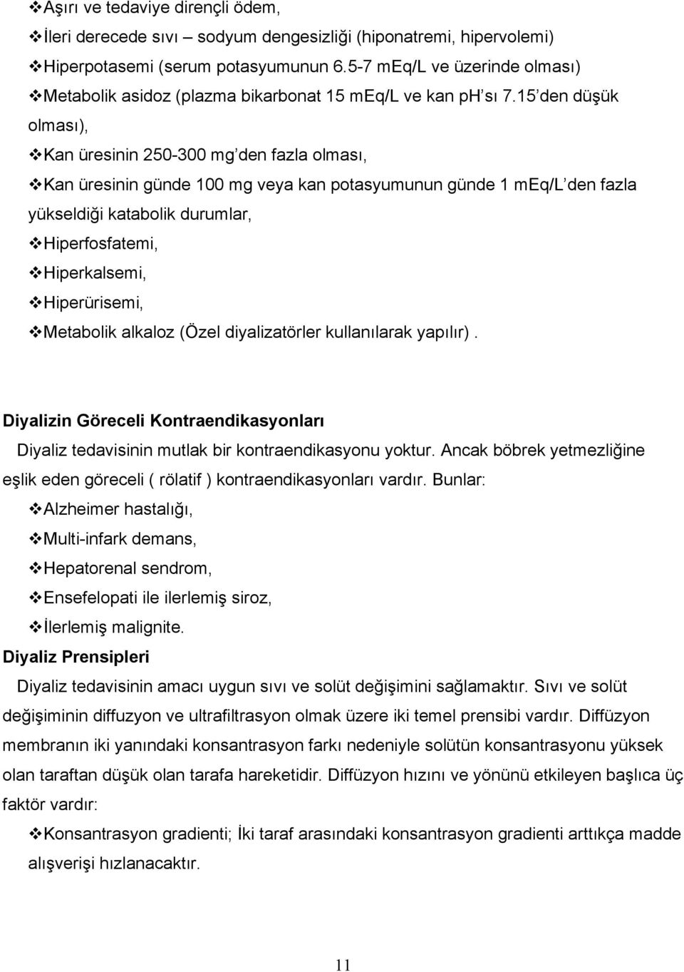 15 den düşük olması), Kan üresinin 250-300 mg den fazla olması, Kan üresinin günde 100 mg veya kan potasyumunun günde 1 meq/l den fazla yükseldiği katabolik durumlar, Hiperfosfatemi, Hiperkalsemi,