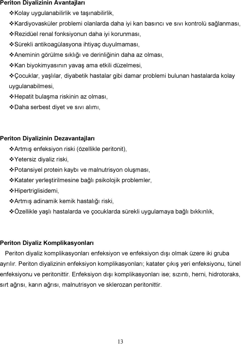 gibi damar problemi bulunan hastalarda kolay uygulanabilmesi, Hepatit bulaşma riskinin az olması, Daha serbest diyet ve sıvı alımı, Periton Diyalizinin Dezavantajları Artmış enfeksiyon riski