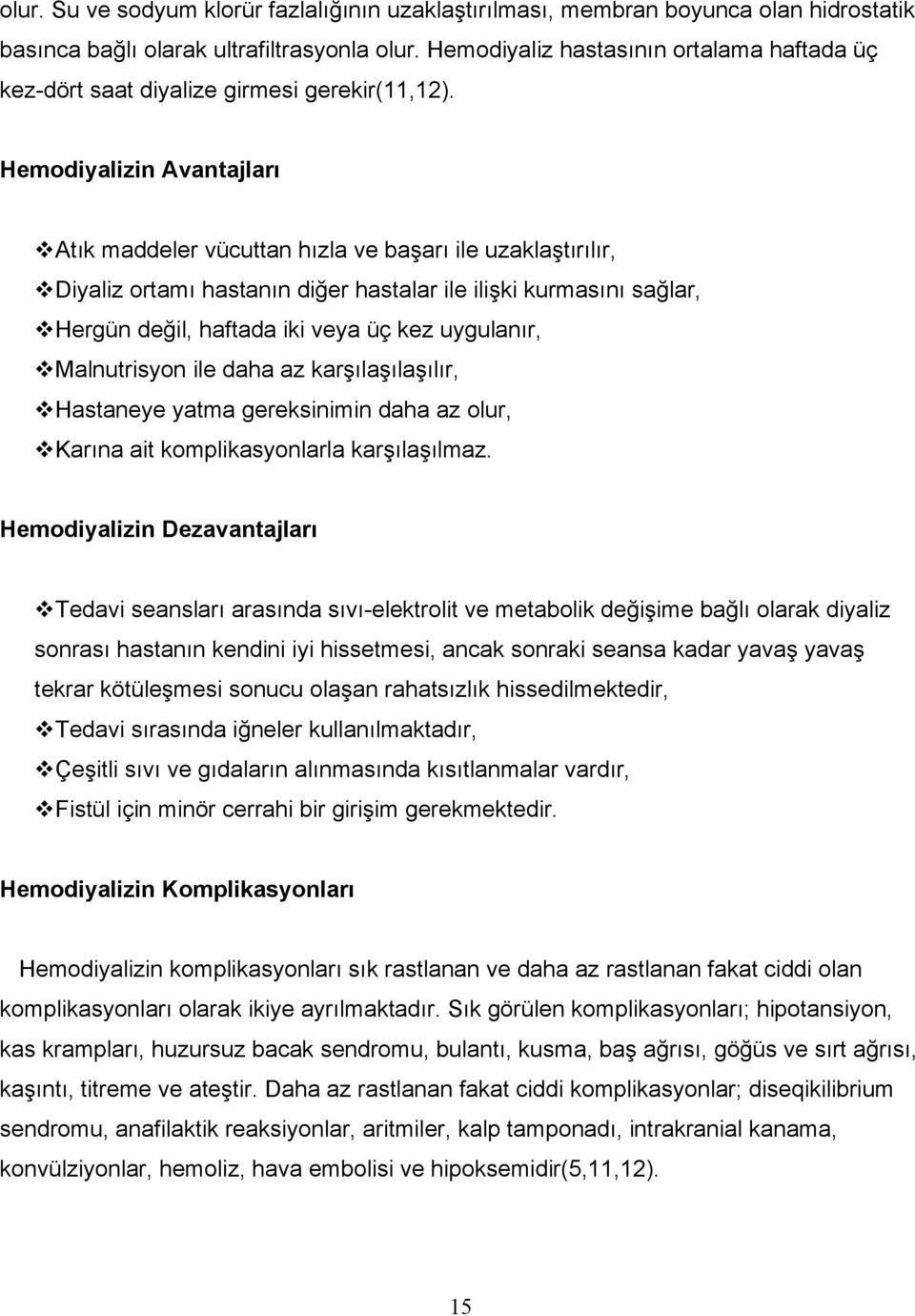 Hemodiyalizin Avantajları Atık maddeler vücuttan hızla ve başarı ile uzaklaştırılır, Diyaliz ortamı hastanın diğer hastalar ile ilişki kurmasını sağlar, Hergün değil, haftada iki veya üç kez